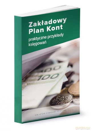 Zakładowy Plan Kont - praktyczne przykłady księgowań - Katarzyna Trzpioła [KSIĄŻKA]