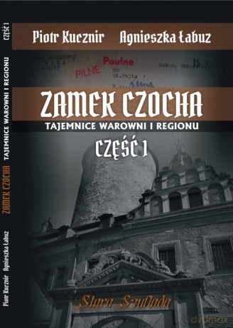 Zamek Czocha Tajemnice warowni i regionu Część 1 - Piotr Kucznir, Agnieszka Łabuz [KSIĄŻKA]