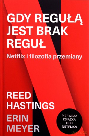 Gdy regułą jest brak reguł. Netflix i filozofia przemiany - Reed Hastings, Erin Meyer [KSIĄŻKA]