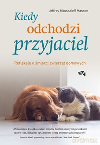 Kiedy odchodzi przyjaciel. Refleksje o śmierci zwierząt domowych - Jeffrey Moussaieff-Masson [KSIĄŻKA]