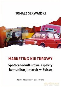 Marketing kulturowy. Społeczno-kulturowe aspekty komunikacji marek w polsce - Tomasz Serwański [KSIĄŻKA]