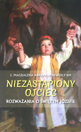 Niezastąpiony ojciec. Rozważania o św. Józefie - Magdalena Abramow-Newerly [KSIĄŻKA]
