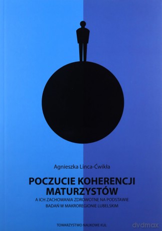 Poczucie koherencji maturzystów a ich zachowania zdrowotne na podstawie badań w makroregionie lubelskim - Agnieszka Linca-Ćwikła [KSIĄŻKA]