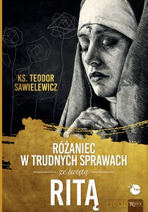 Różaniec w trudnych sprawach ze św. Ritą - Teodor ks. Sawielewicz [KSIĄŻKA]