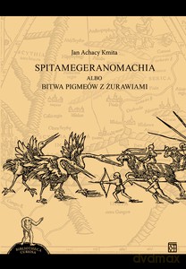Spitamegeranomachia albo bitwa Pigmeów z żurawiami - Jan Achacy Kmita [KSIĄŻKA]