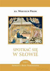 Spotkać się w Słowie (Tom 1) Adwent i Boże Narodzenie - Wojciech Pikor [KSIĄŻKA]