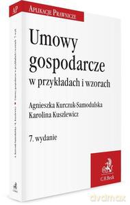 Umowy gospodarcze w przykładach i wzorach - Agnieszka Kurczuk-Samodulska, Karolina Kuszlewicz [KSIĄŻKA]