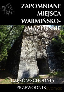 Zapomniane miejsca Warmińsko-mazurskie. Część wschodnia [KSIĄŻKA]