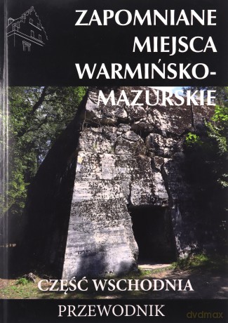 Zapomniane miejsca Warmińsko-mazurskie. Część wschodnia [KSIĄŻKA]