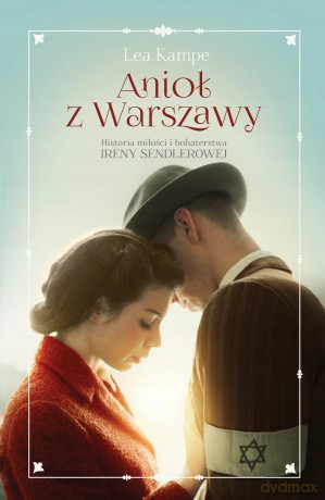 Anioł z Warszawy. Historia miłości i bohaterstwa Ireny Sendlerowej - Lea Kampe [KSIĄŻKA]