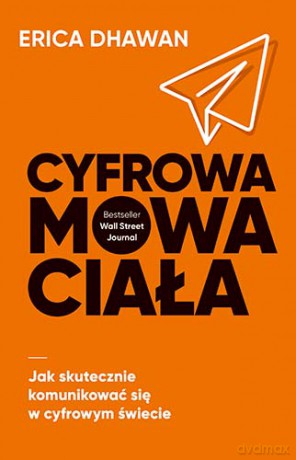 Cyfrowa mowa ciała. Jak skutecznie komunikować się w cyfrowym świecie - Erica Dhawan [KSIĄŻKA]