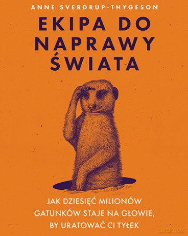 Ekipa do naprawy świata. Jak dziesięć milionów gatunków staje na głowie, by uratować ci tyłek - Anne Sverdrup-Thygeson [KSIĄŻKA]