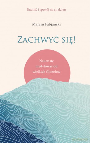Zachwyć się! Naucz się medytować od wielkich filozofów - Marcin Fabjański [KSIĄŻKA]