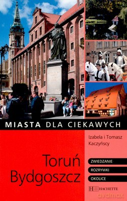 Toruń Bydgoszcz Miasta Dla Ciekawych - Izabela I Tomasz Kaczyńscy [KSIĄŻKA]
