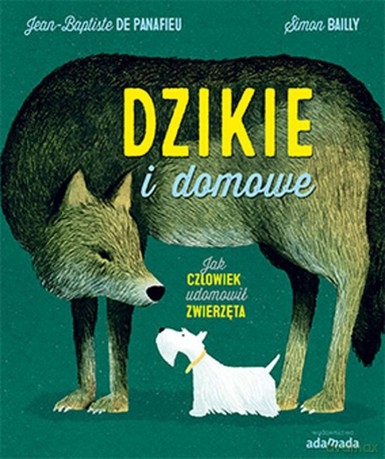 Dzikie i domowe. Jak człowiek udomowił zwierzęta - Jean-Baptiste De Panafieu,Simon Bailly [KSIĄŻKA]