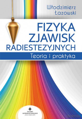 Fizyka zjawisk radiestezyjnych. Teoria i praktyka - Włodzimierz Łazowski [KSIĄŻKA]