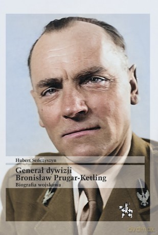Generał dywizji Bronisław Prugar-Ketling - Hubert Seńczyszyn [KSIĄŻKA]