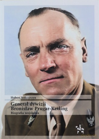 Generał dywizji Bronisław Prugar-Ketling - Hubert Seńczyszyn [KSIĄŻKA]