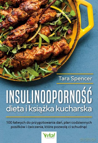 Insulinooporność dieta i książka kucharska. 100 łatwych do przygotowania dań, plan codziennych posiłków i ćwiczenia, które pozwolą ci schudnąć - Tara Spencer [KSIĄŻKA]