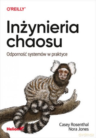 Inżynieria chaosu. Odporność systemów w praktyce - Casey Rosenthal,Nora Jones [KSIĄŻKA]