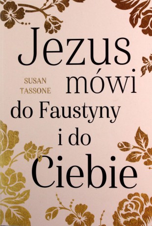 Jezus mówi do Faustyny i do Ciebie - Susan Tassone [KSIĄŻKA]