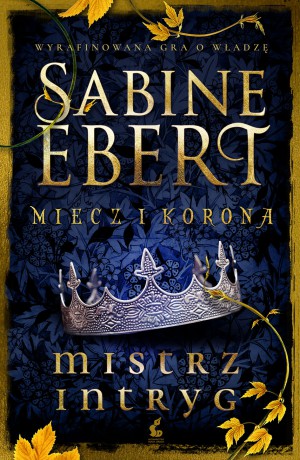Mistrz intryg. Miecz i korona (Tom 1) - Sabine Ebert [KSIĄŻKA]