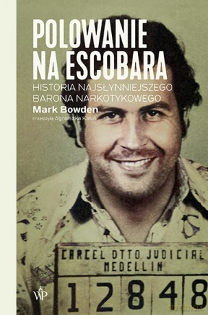 Polowanie na Escobara. Historia najsłynniejszego barona narkotykowego - Mark Bowden [KSIĄŻKA]