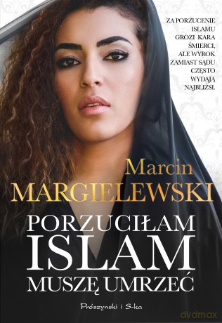Porzuciłam islam, muszę umrzeć - Marcin Margielewski [KSIĄŻKA]