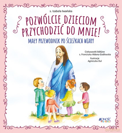 Pozwólcie dzieciom przychodzić do Mnie!. Mały przewodnik po ścieżkach wiary - Izabela Iwańska [KSIĄŻKA]