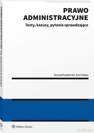 Prawo administracyjne. Testy, kazusy, pytania sprawdzające - Konrad Kędzierski,Ewa Kubas [KSIĄŻKA]