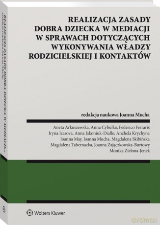 Realizacja zasady dobra dziecka w mediacji w sprawach dotyczących wykonywania władzy rodzicielskiej i kontaktów - Opracowanie zbiorowe [KSIĄŻKA]