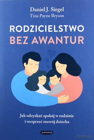 Rodzicielstwo bez awantur. Jak odzyskać spokój w rodzinie i wesprzeć rozwój dziecka - Daniel Siegel,Tina Payne-Bryson [KSIĄŻKA]