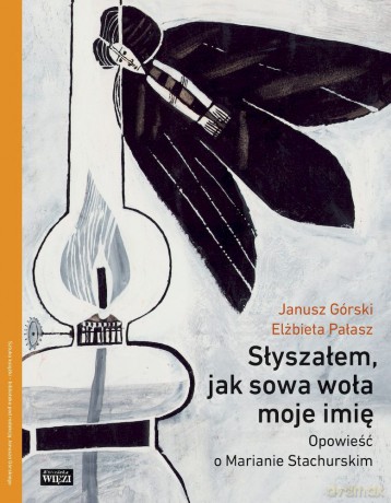 Słyszałem, jak sowa woła moje imię. Opowieść o Marianie Stachurskim - Janusz Górski,Elżbieta Pałasz [KSIĄŻKA]