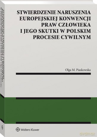 Stwierdzenie naruszenia Europejskiej Konwencji Praw Człowieka i jego skutki w polskim procesie cywilnym - Olga M. Piaskowska [KSIĄŻKA]