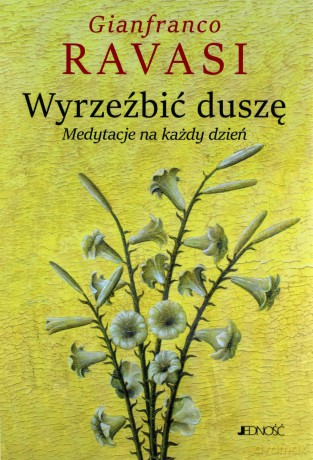 Wyrzeźbić duszę. Medytacje na każdy dzień - Gianfranco Ravasi [KSIĄŻKA]