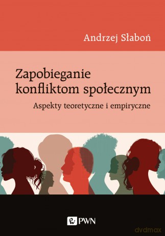 Zapobieganie konfliktom społecznym. Aspekty teoretyczne i empiryczne - Andrzej Słaboń [KSIĄŻKA]
