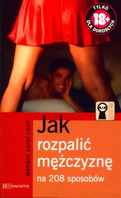 Jak Rozpalić Mężczyznę Na 208 Sposobów - Margot Saint-Loup [KSIĄŻKA]