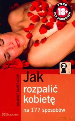Jak Rozpalić Kobietę Na 177 Sposobów - Margot Saint-Loup [KSIĄŻKA]