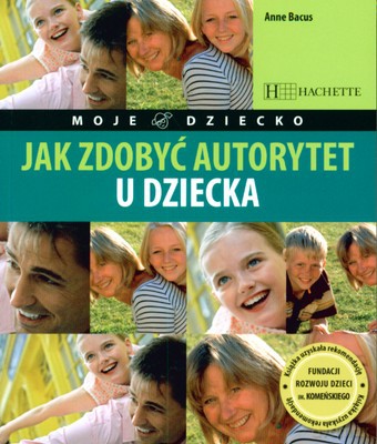 Jak Zdobyć Autorytet U Dziecka - Anne Bacus [KSIĄŻKA]