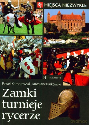 Miejsca Niezwykłe Zamki Turnieje Rycerze - Paweł Komorowski, Jarosław Kurkowski [KSIĄŻKA]