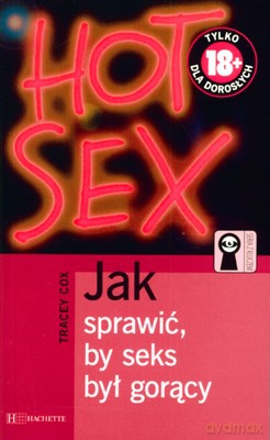 Hot Sex Jak Sprawić By Seks Był Gorący - Tracey Cox [KSIĄŻKA]