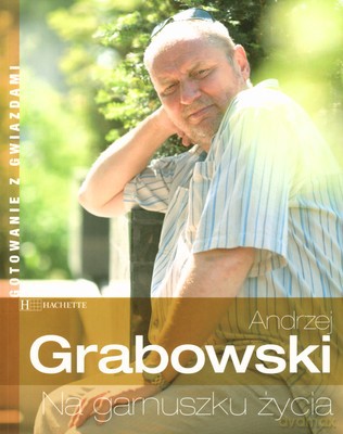 Na Garnuszku Życia Gotowanie Z Gwiazdami - Andrzej Grabowski [KSIĄŻKA]