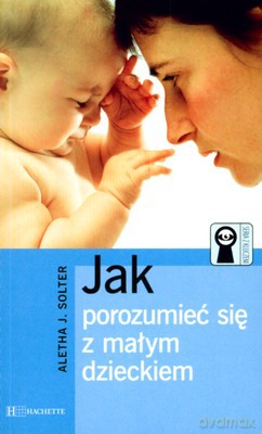 Jak Porozumieć Się Z Małym Dzieckiem - Aletha J.Solter [KSIĄŻKA]