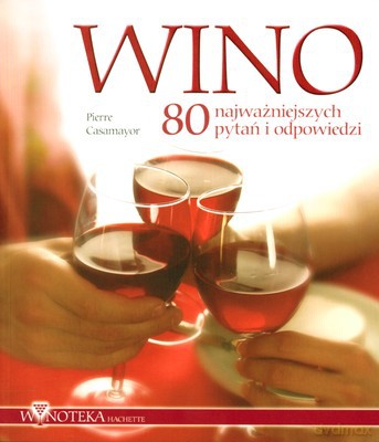 Wino 80 Najważniejszych Pytań I Odpowiedzi - Pierre Casamayor [KSIĄŻKA]