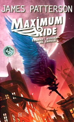 Maximum Ride Tom II Żegnaj Szkoło Na Zawsze - James Patterson [KSIĄŻKA]