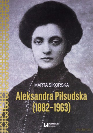 Aleksandra Piłsudska (1882-1963) - Marta Sikorska [KSIĄŻKA]