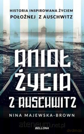 Anioł życia z Auschwitz - Nina Majewska-Brown [KSIĄŻKA]
