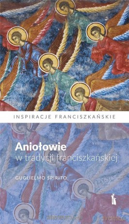 Aniołowie w tradycji franciszkańskiej - Guglielmo Spirito [KSIĄŻKA]