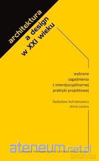 Architektura a design w XXI wieku - Radosław Achramowicz, Anna Lorens [KSIĄŻKA]