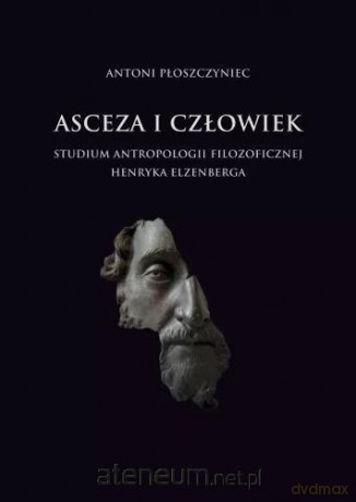 Asceza i człowiek: Studium antropologii filozoficznej - Antoni Płoszczyniec [KSIĄŻKA]